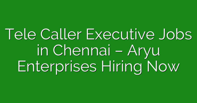 Tele Caller Executive Jobs in Chennai – Aryu Enterprises Hiring Now